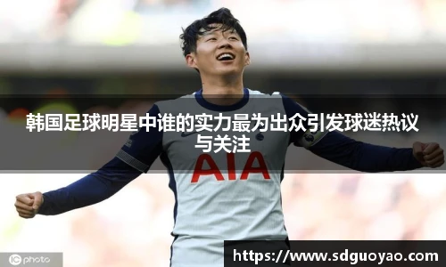 韩国足球明星中谁的实力最为出众引发球迷热议与关注
